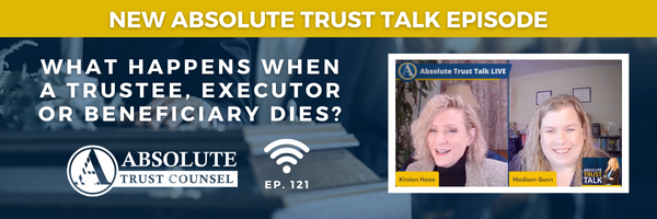 121: What Happens When a Trustee, Executor, or Beneficiary Dies?